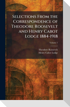 Selections From the Correspondence of Theodore Roosevelt and Henry Cabot Lodge 1884-1918