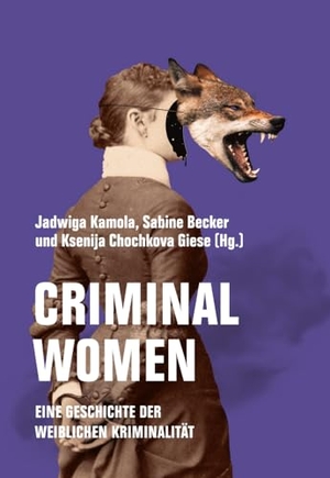 Kamola, Jadwiga / Sabine Becker et al (Hrsg.). Criminal Women - Eine Geschichte der weiblichen Kriminalität. Verbrecher Verlag, 2023.