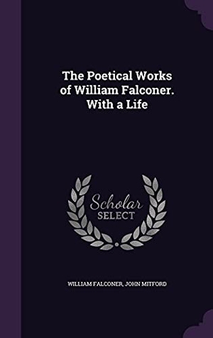 Falconer, William / John Mitford. The Poetical Works of William Falconer. With a Life. Touchladybirdlucky Studios, 2016.