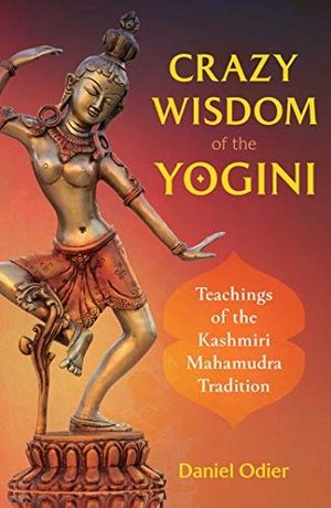Odier, Daniel. Crazy Wisdom of the Yogini - Teachings of the Kashmiri Mahamudra Tradition. Inner Traditions/Bear & Company, 2021.