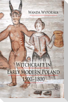 Witchcraft in Early Modern Poland, 1500-1800