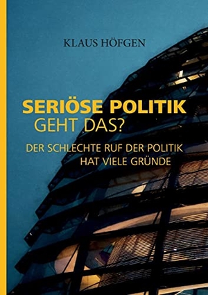 Höfgen, Klaus. Seriöse Politik. Geht das? - Der schlechte Ruf der Politik hat viele Gründe. Books on Demand, 2022.