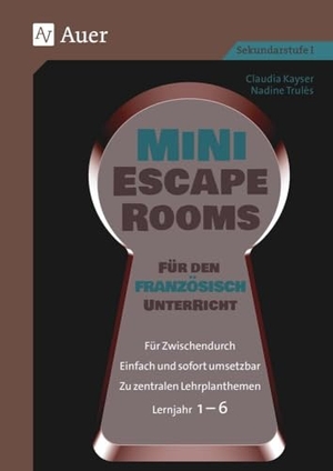 Kayser, Claudia / Nadine Trulès. Mini-Escape Rooms für den Französischunterricht - Für Zwischendurch. Einfach und sofort umsetzbar. Zu zentralen Lehrplanthemen Lernjahr 1-6 (5. bis 10. Klasse). Auer Verlag i.d.AAP LW, 2024.