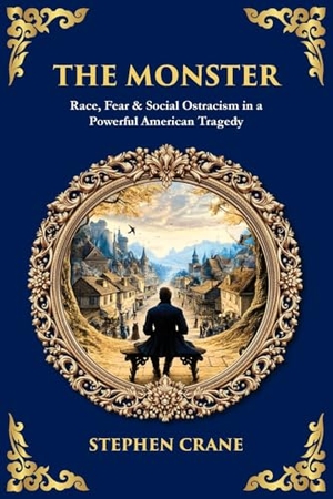 Crane, Stephen. The Monster - Race, Fear & Social Ostracism in a Powerful American Tragedy. The Library of Alexandria, 2025.