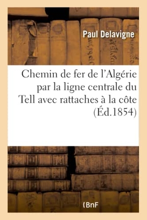 Paul. Chemin de fer de l'Algérie par la ligne centrale du Tell avec rattaches à la côte. Hachette Livre, 2018.