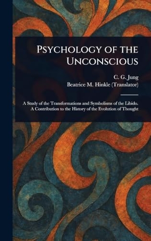 Jung, C. G. / Beatrice M. Hinkle. Psychology of the Unconscious. Legare Street Press, 2025.