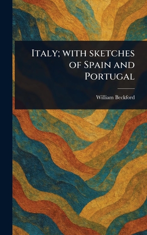 Beckford, William. Italy; With Sketches of Spain and Portugal. Legare Street Press, 2025.