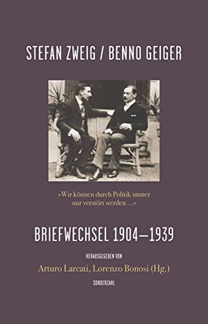 Zweig, Stefan / Benno Geiger. »Wir können durch Politik immer nur verstört werden ...« - Briefwechsel 1904-1939. Sonderzahl Verlagsges., 2022.