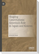 Shaping Constitutions: America's Role in Japan and Kosovo