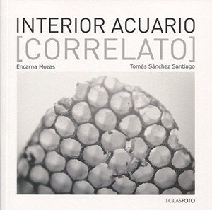 Sánchez Santiago, Tomás / Encarna Mozas Mozas. Interior acuario : correlato. Eolas Ediciones, 2016.