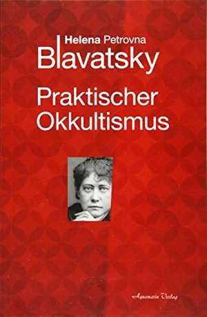 Blavatsky, Helena Petrovna. Praktischer Okkultismus. Aquamarin- Verlag GmbH, 2026.