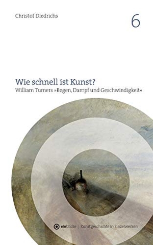 Diedrichs, Christof. Wie schnell ist Kunst? - William Turners "Regen, Dampf und Geschwindigkeit". Books on Demand, 2018.