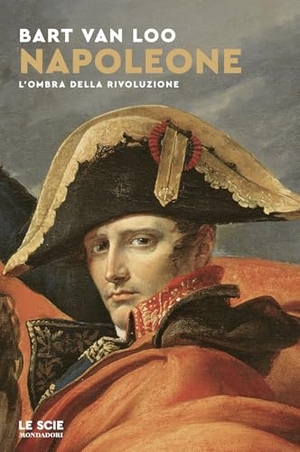 Loo, Bart Van. Napoleone. L'ombra della rivoluzione. Mondadori, 2025.