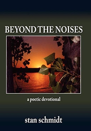 Schmidt, Stan. Beyond the Noises - A Poetic Devotional. Balboa Press UK, 2007.