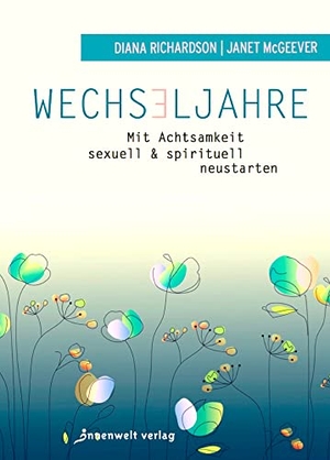 Richardson, Diana / Janet McGeever. Wechseljahre - Mit Achtsamkeit sexuell und spirituell neustarten. Innenwelt Verlag GmbH, 2018.