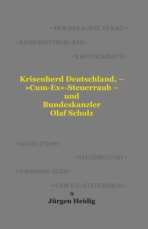 Heidig, Jürgen. Krisenherd Deutschland, - 'Cum-Ex'-Steuerraub - und Bundeskanzler Olaf Scholz - +Dokumentation+. Heidig, Jürgen, 2023.