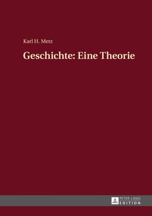 Metz, Karl Heinz. Geschichte: Eine Theorie. Peter Lang, 2015.