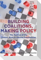 Building Coalitions, Making Policy: The Politics of the Clinton, Bush, and Obama Presidencies
