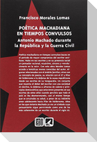 Poética machadiana en tiempos convulsos : Antonio Machado durante la República y la Guerra Civil