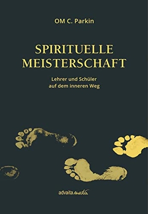 Parkin, OM C.. Spirituelle Meisterschaft - Lehrer und Schüler auf dem inneren Weg. advaitaMedia GmbH, 2019.