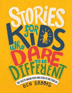 Brooks, Ben. Stories for Kids Who Dare to Be Different - True Tales of Amazing People Who Stood Up and Stood Out. Running Press Book Publishers, 2019.