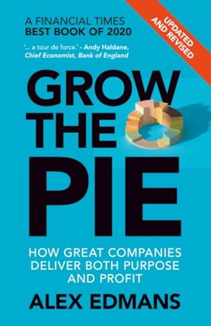 Edmans, Alex. Grow the Pie - How Great Companies Deliver Both Purpose and Profit - Updated and Revised. Cambridge University Pr., 2021.