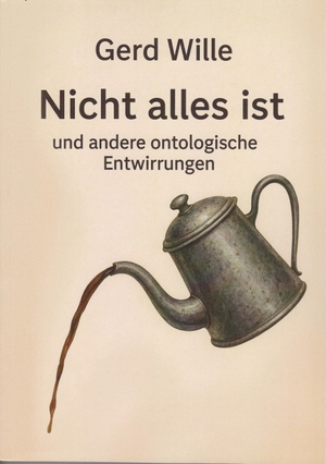 Wille, Gerd. Nicht alles ist - und andere ontologische Entwirrungen. Isensee Florian GmbH, 2026.