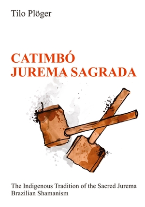 Plöger, Tilo. CATIMBÓ ¿ JUREMA SAGRADA - The Indigenous Tradition of the Sacred Jurema ¿ Brazilian Shamanism. tredition, 2022.