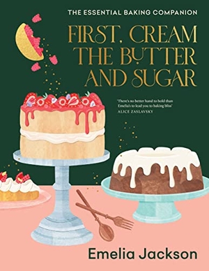 Jackson, Emelia. First, Cream the Butter and Sugar - A complete baking companion. Murdoch Books, 2022.