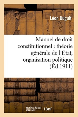 Duguit, Léon. Manuel de droit constitutionnel - théorie générale de l'Etat, organisation politique. Hachette Livre, 2022.