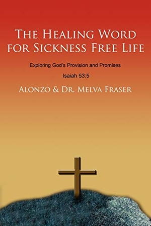 Alonzo / Melva Fraser. The Healing Word for Sickness Free Life - Exploring God's Provision and Promises. AuthorHouse, 2008.