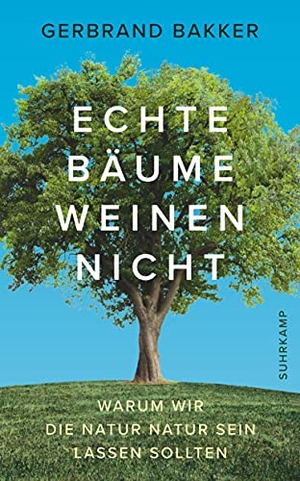 Bakker, Gerbrand. Echte Bäume weinen nicht - Warum wir die Natur Natur sein lassen sollten. Suhrkamp Verlag AG, 2019.