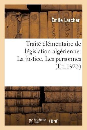 Larcher-E. Traité élémentaire de législation algérienne. La justice. Les personnes. Hachette Livre, 2018.