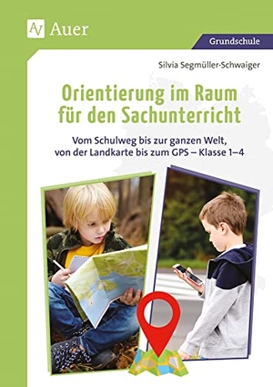 Segmüller-Schwaiger, Silvia. Orientierung im Raum für den Sachunterricht - Vom Schulweg bis zur ganzen Welt, von der Land karte bis zum GPS - Klasse 1-4. Auer Verlag i.d.AAP LW, 2021.