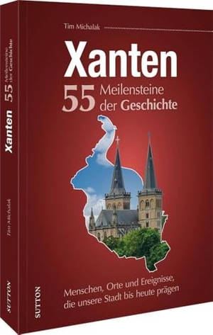 Michalak, Tim. Xanten. 55 Meilensteine der Geschichte - Menschen, Orte und Ereignisse, die unsere Stadt bis heute prägen. Sutton Verlag GmbH, 2024.