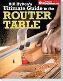 Bill Hylton's Ultimate Guide to the Router Table