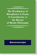 The Development of Metaphysics in Persia A Contribution to the History of Muslim Philosophy