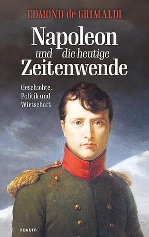 de Grimaldi, Edmond. Napoleon und die heutige Zeitenwende - Geschichte, Politik und Wirtschaft. novum publishing gmbh, 2026.