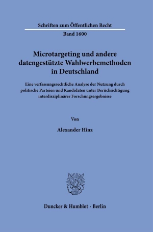 Hinz, Alexander. Microtargeting und andere datengestützte Wahlwerbemethoden in Deutschland - Eine verfassungsrechtliche Analyse der Nutzung durch politische Parteien und Kandidaten unter Berücksichtigung interdisziplinärer Forschungsergebnisse. Duncker & Humblot GmbH, 2026.