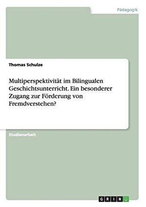 Schulze, Thomas. Multiperspektivität im Bilingualen Geschichtsunterricht. Ein besonderer Zugang zur Förderung von Fremdverstehen?. GRIN Verlag, 2015.
