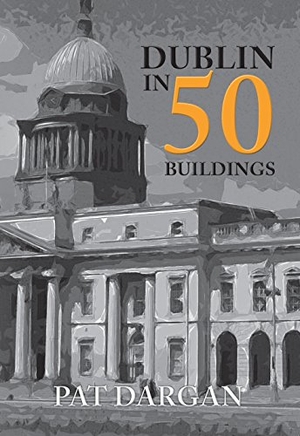 Dargan, Pat. Dublin in 50 Buildings. Amberley Publishing, 2017.