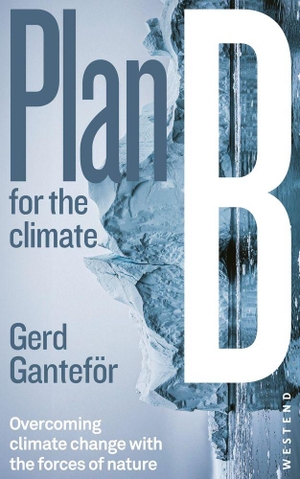 Ganteför, Gerd. Plan B for the climate - Overcoming climate change with the forces of nature. Westend, 2025.