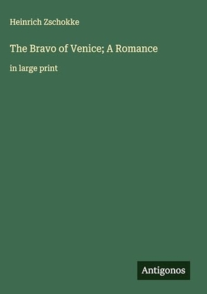 Zschokke, Heinrich. The Bravo of Venice; A Romance - in large print. Antigonos Verlag, 2025.