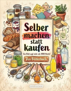 smarticular Verlag (Hrsg.). Selber machen statt kaufen - Das Bilderbuch - Ein Bild sagt mehr als 1000 Worte!. smarticular Verlag, 2026.