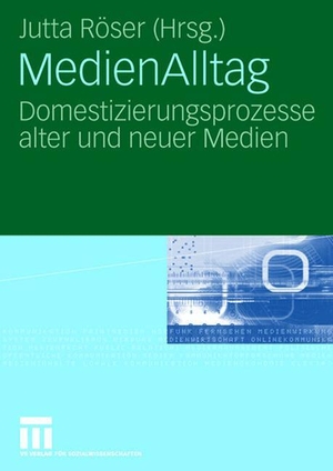Röser, Jutta (Hrsg.). MedienAlltag - Domestizierungsprozesse alter und neuer Medien. Springer Fachmedien Wiesbaden, 2007.