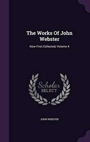 Webster, John. The Works Of John Webster: Now First Collected, Volume 4. Touchladybirdlucky Studios, 2015.