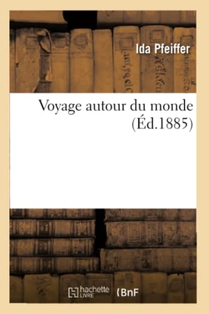 Pfeiffer, Ida. Voyage Autour Du Monde. Hachette Livre - BNF, 2016.