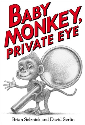 Selznick, Brian / David Serlin. Baby Monkey, Private Eye. Scholastic Inc., 2018.