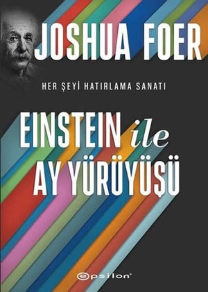 Foer, Joshua. Einstein ile Ay Yürüyüsü - Her Seyi Hatirlama Sanati ve Bilimi. Epsilon Yayinevi, 2022.