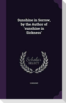 Sunshine in Sorrow, by the Author of 'sunshine in Sickness'